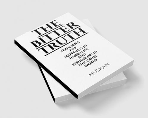 the bitter truth : searching for happiness in harsh life and in this cruel world