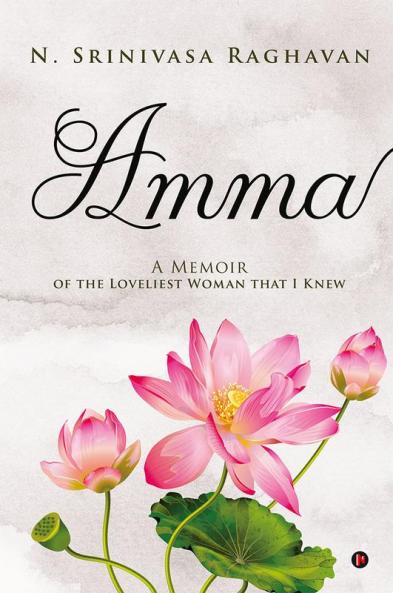 Amma : A Memoir of the Loveliest Woman That I Knew
