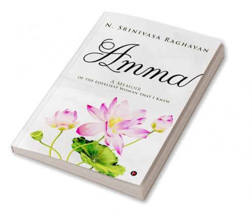 Amma : A Memoir of the Loveliest Woman That I Knew