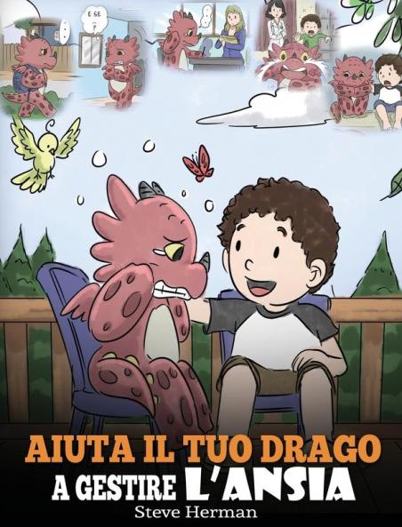 Aiuta il tuo drago a gestire l'ansia: (Help Your Dragon Deal With Anxiety) Una simpatica storia per bambini per insegnare loro a gestire l'ansia la ... e la paura.: 22 (My Dragon Books Italiano)