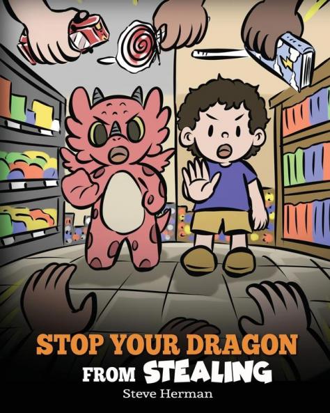 Stop Your Dragon from Stealing: A Children's Book About Stealing. A Cute Story to Teach Kids Not to Take Things that Don't Belong to Them: 58 (My Dragon Books)