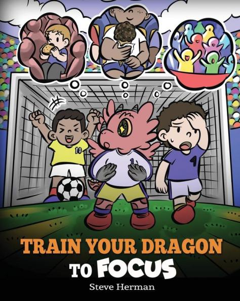 Train Your Dragon to Focus: A Children's Book to Help Kids Improve Focus Pay Attention Avoid Distractions and Increase Concentration: 59 (My Dragon Books)