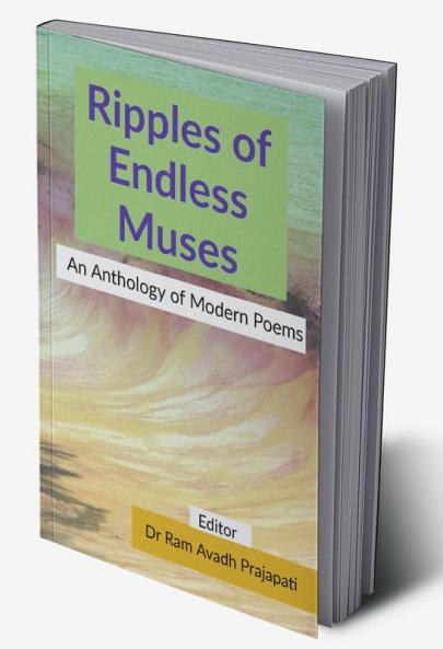 Ripples of Endless Muses: An Anthology of Modern Poems : An Anthology of Modern Poems