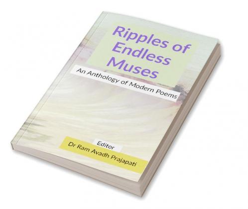 Ripples of Endless Muses: An Anthology of Modern Poems : An Anthology of Modern Poems