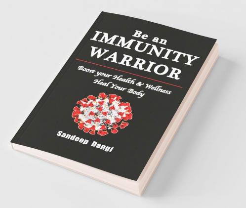 Be An Immunity Warrior: A Helpful Guide On Holistic Living Free From Diseases