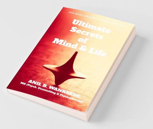 Ultimate Secrets Of Mind Andamp; Life : This Book Can And Will Change Your Life...