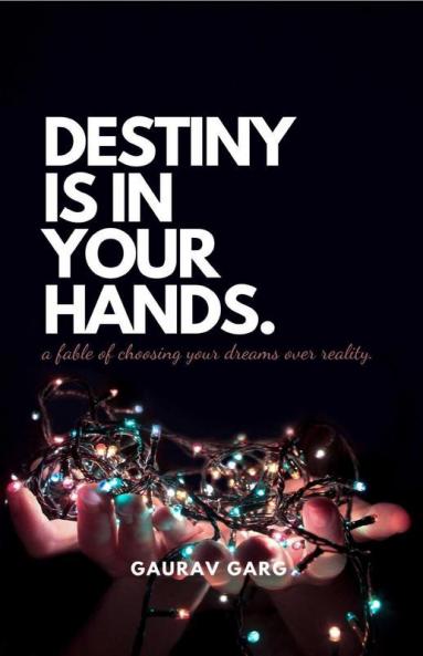 Destiny Is In Your Hands.: A Fable Of Choosing Your Dreams Over Reality...