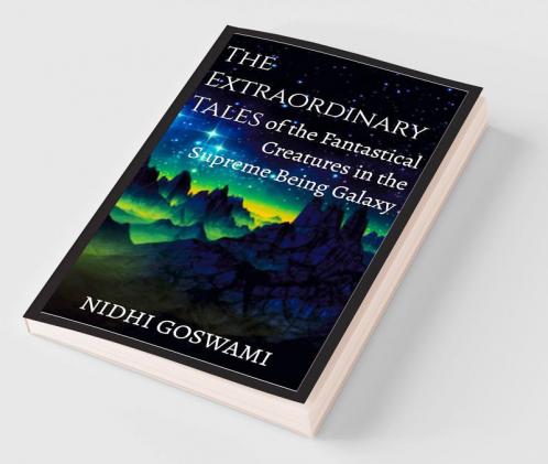 The Extraordinary Tales of the Fantastical Creatures of the Supreme Being Galaxy