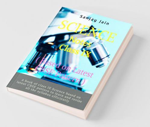 Science Notes Class-Ix: A Book In Notes For Science Students Based On Latest Cbse Pattern For Class Ix