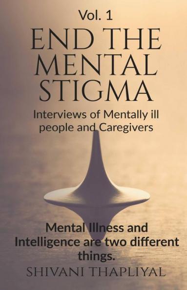 End The Mental Stigma - Interviews Of Mentally Ill People And Caregivers: Mental Illness And Intelligence Are Two Different Things