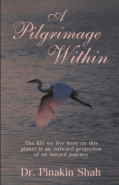 A Pilgrimage Within : The Life We Live Here On This Planet Is An Outward Projection Of An Inward Journey