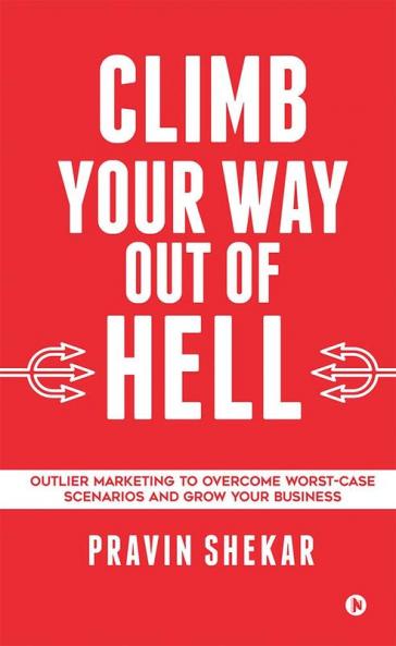 CLIMB YOUR WAY OUT OF HELL : Outlier Marketing To Overcome Worst-Case Scenarios And Grow Your Business