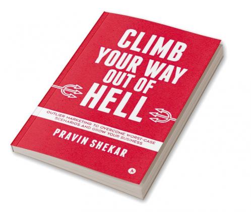 CLIMB YOUR WAY OUT OF HELL : Outlier Marketing To Overcome Worst-Case Scenarios And Grow Your Business