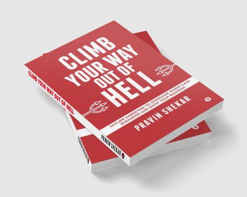 CLIMB YOUR WAY OUT OF HELL : Outlier Marketing To Overcome Worst-Case Scenarios And Grow Your Business