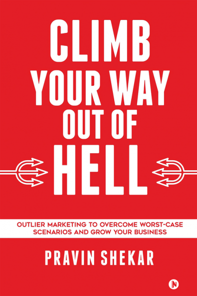 CLIMB YOUR WAY OUT OF HELL : Outlier Marketing To Overcome Worst-Case Scenarios And Grow Your Business