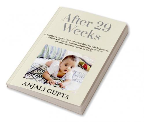After 29 Weeks: A mother's story of pre-term wisdom for NICU parents : Filled with all the crucial details that parents of premature babies need to know!
