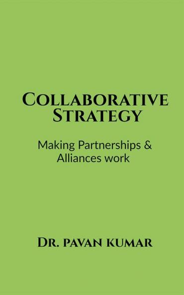 Collaborative Strategy : Making Partnerships & Alliances Work