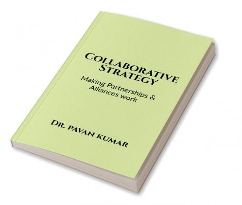 Collaborative Strategy : Making Partnerships & Alliances Work
