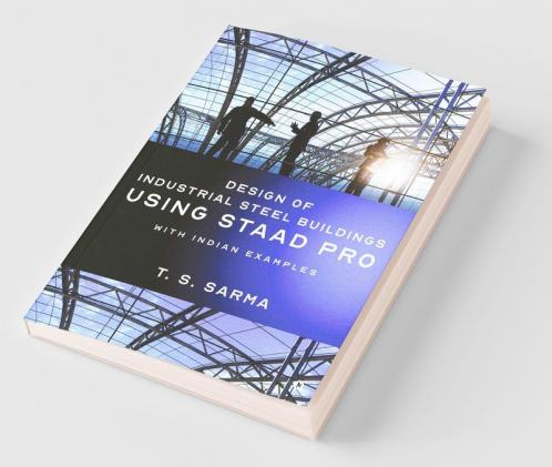 Design Of Industrial Steel Buildings Using Staad Pro: With Indian Examples