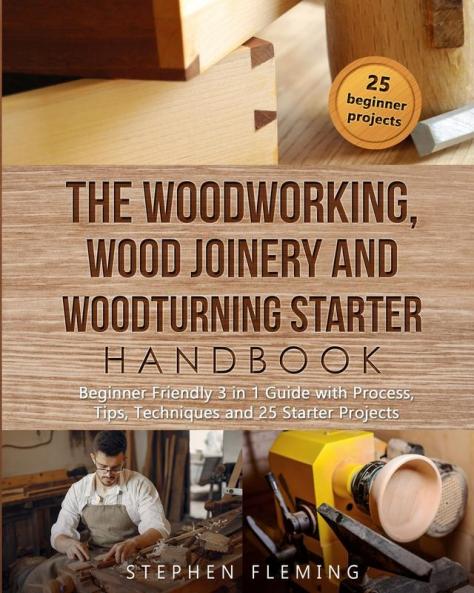 The Woodworking Wood Joinery and Woodturning Starter Handbook