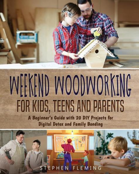 Weekend Woodworking For Kids Teens and Parents