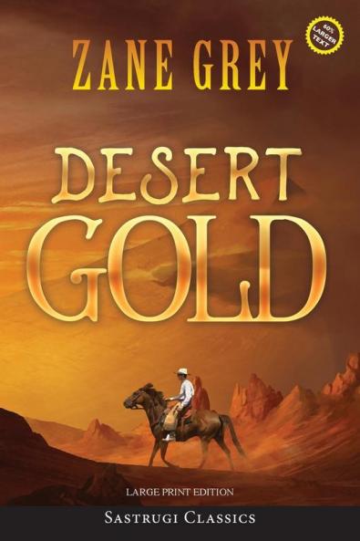 Desert Gold (Annotated Large Print) (Sastrugi Press Classics Large Print)