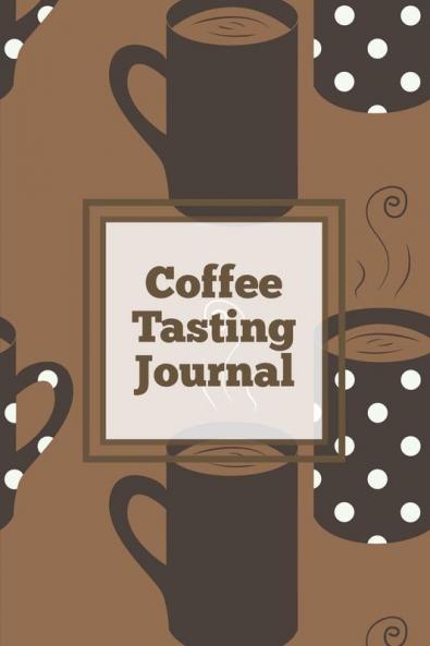 Coffee Tasting Journal: Log Coffee Roasts Keep Track Record & Rate Different Varieties Coffee Lovers Gift Notes Coffee Drinkers Notebook Book