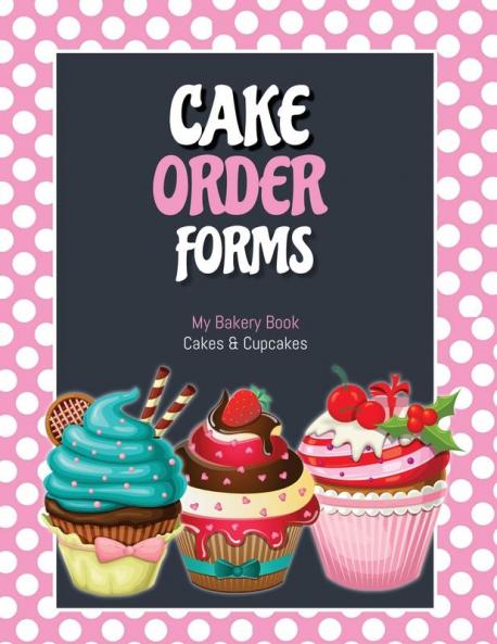 Cake Order Forms: Bakery Business Details Customer Orders Form Book Professional and Home Cookies Cupcakes Cakes Planner Notebook