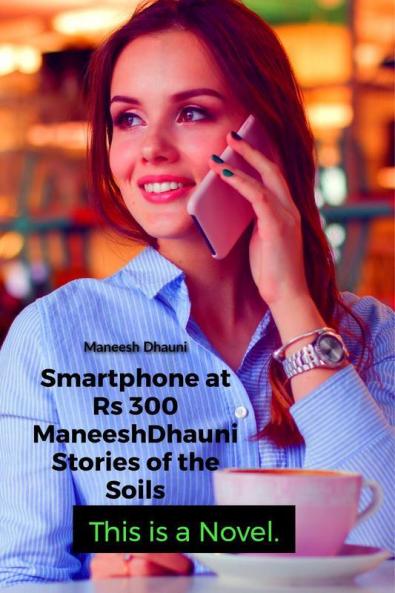 Smartphone at Rs. 300.: ManeeshDhauni Stories of the soil