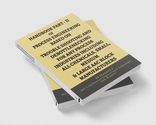HAND BOOK PART-II OF PROCESS ENGINEERING BASED ON TROUBLE SHOOTING AND DEBOTTLENECKING FOR ANY PROCESS INDUSTRIES INCLUDING ALL CHEMICALS SMALL MEDI