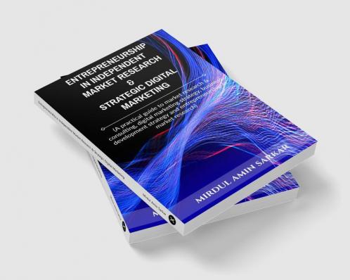 Entrepreneurship in Independent Market Research &amp;amp; Strategic Digital Marketing: (A practical guide to market research &amp; consulting digital marketing strategy business development strat...