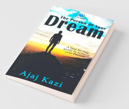 The Person Of Your Dream : A Step By Step Guide To Achieve Your Dreams