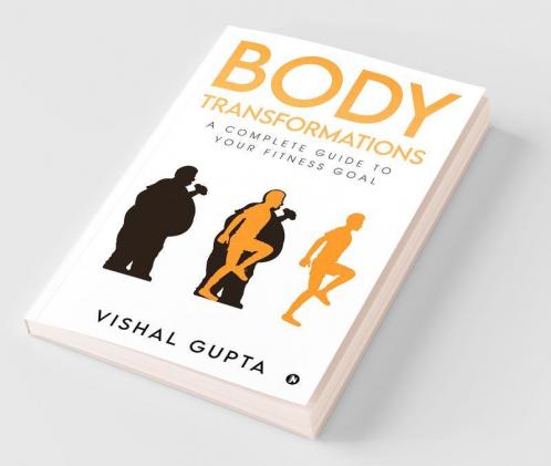 Body Transformations : A Complete Guide To Your Fitness Goal
