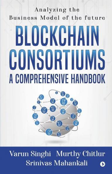 Blockchain Consortiums - A Comprehensive Handbook: Analyzing The Business Model Of The Future