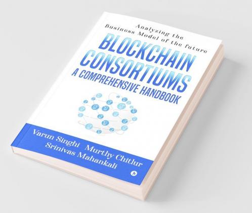 Blockchain Consortiums - A Comprehensive Handbook: Analyzing The Business Model Of The Future