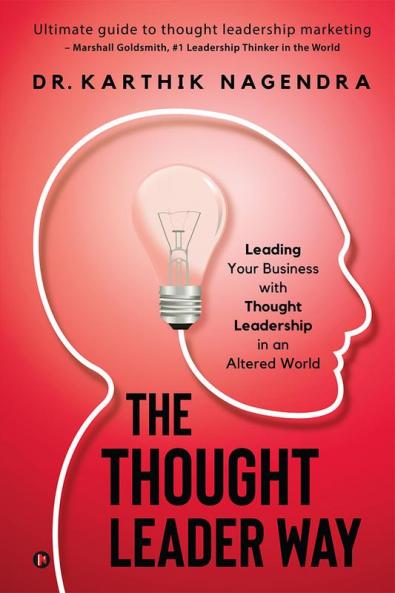 The Thought Leader Way : Leading Your Business with Thought Leadership in an Altered World