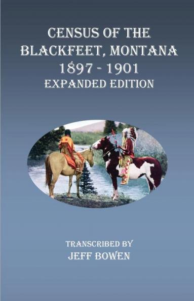 Census of the Blackfeet Montana 1897-1901 Expanded Edition
