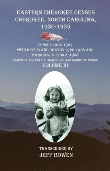 Eastern Cherokee Census Cherokee North Carolina 1930-1939 Census 1934-1937 with Births and Deaths 1925-1938 and Marriages 1936 & 1938 Taken by Agents R. L. Spalsbury And Harold W. Foght  Volume III