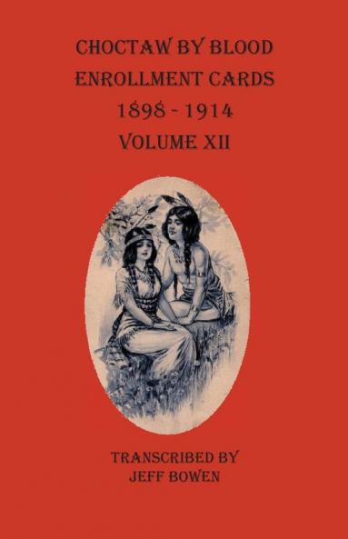 Choctaw By Blood Enrollment Cards 1898-1914  Volume XII