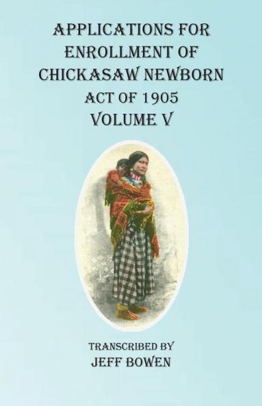 Applications For Enrollment of Chickasaw Newborn  Act of 1905 Volume V