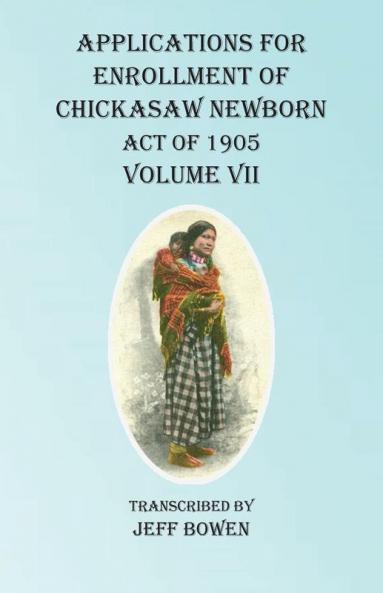 Applications For Enrollment of Chickasaw Newborn Act of 1905   Volume VII