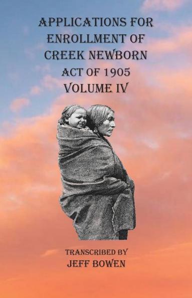 Applications For Enrollment of Creek Newborn Act of 1905    Volume IV