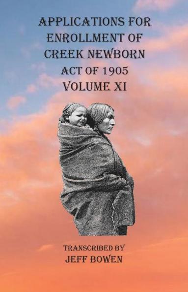 Applications For Enrollment of Creek Newborn Act of 1905    Volume XI