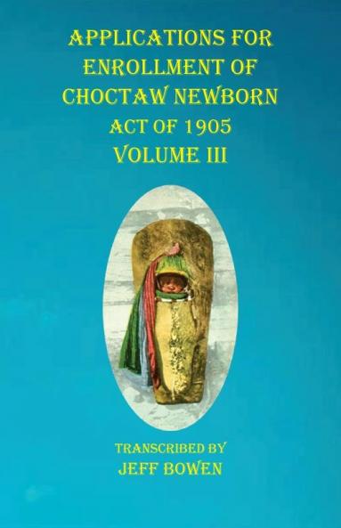 Applications For Enrollment of Choctaw  Newborn Act of 1905    Volume III