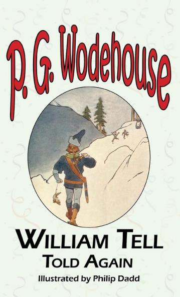 William Tell Told Again - From the Manor Wodehouse Collection a Selection from the Early Works of P. G. Wodehouse
