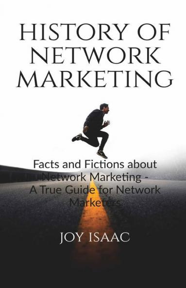 History Of Network Marketing: Facts And Fictions About Network Marketing - A True Guide For Network Marketers