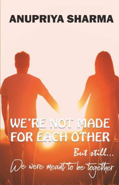 We'Re Not Made For Each Other : But Still... We Were Meant To Be Together