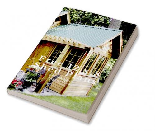 Free 12 x 8 Shed Plans : With Illustrations Blueprints &amp; Step By Step Details (5 x 8 in)