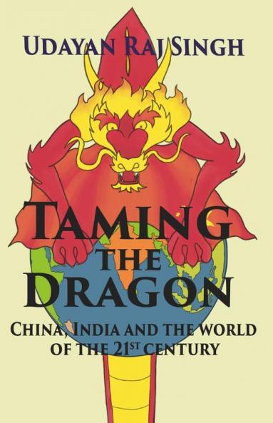 Taming The Dragon : China India And The World Of 21St Century