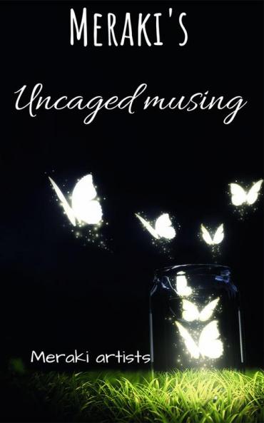 Meraki's : Uncaged Musing